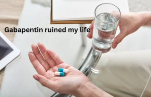 Gabapentin ruined my life